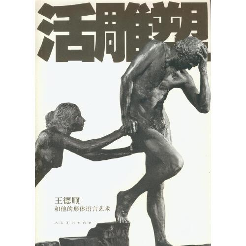 【正版包邮】 活雕塑-王德顺和他的形体语言艺术